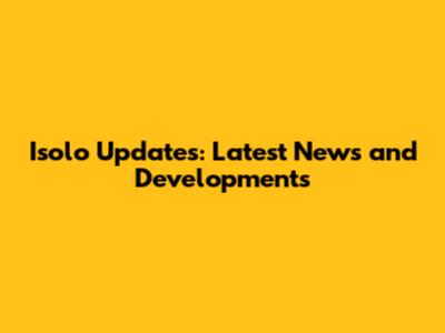 Isolo Updates: Latest News and Developments