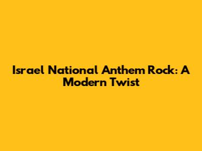 Israel National Anthem Rock: A Modern Twist
