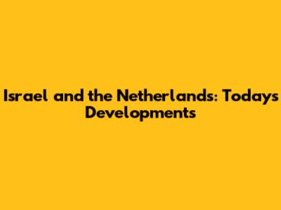 Israel and the Netherlands: Today's Developments