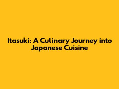 Itasuki: A Culinary Journey into Japanese Cuisine