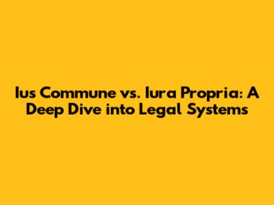 Ius Commune vs. Iura Propria: A Deep Dive into Legal Systems