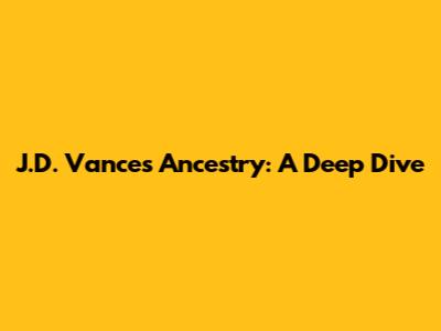 J.D. Vance's Ancestry: A Deep Dive