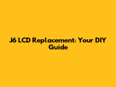 J6 LCD Replacement: Your DIY Guide