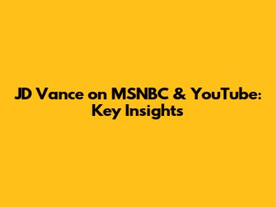 JD Vance on MSNBC & YouTube: Key Insights