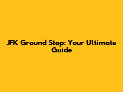 JFK Ground Stop: Your Ultimate Guide