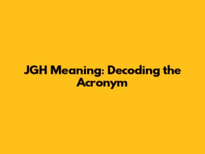 JGH Meaning: Decoding the Acronym