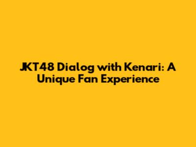 JKT48 Dialog with Kenari: A Unique Fan Experience