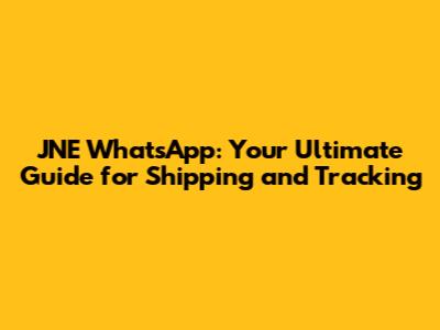 JNE WhatsApp: Your Ultimate Guide for Shipping and Tracking