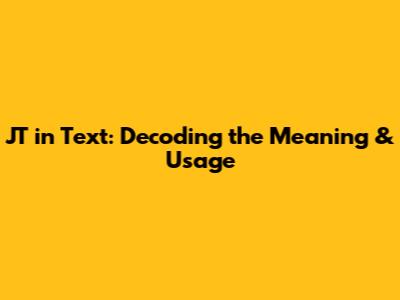 JT in Text: Decoding the Meaning & Usage