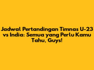 Jadwal Pertandingan Timnas U-23 vs India: Semua yang Perlu Kamu Tahu, Guys!