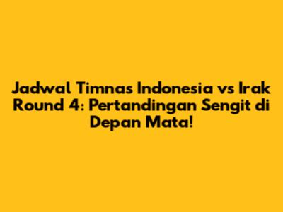 Jadwal Timnas Indonesia vs Irak Round 4: Pertandingan Sengit di Depan Mata!