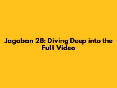 Jagaban 28: Diving Deep into the Full Video