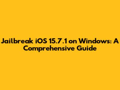 Jailbreak iOS 15.7.1 on Windows: A Comprehensive Guide
