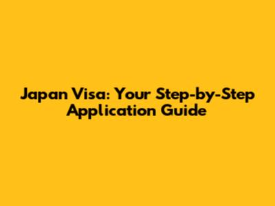 Japan Visa: Your Step-by-Step Application Guide