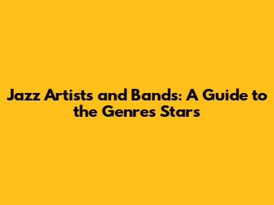 Jazz Artists and Bands: A Guide to the Genre's Stars