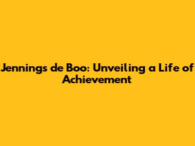 Jennings de Boo: Unveiling a Life of Achievement