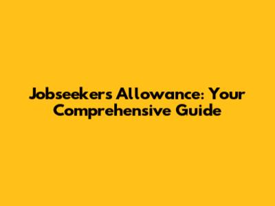 Jobseeker's Allowance: Your Comprehensive Guide