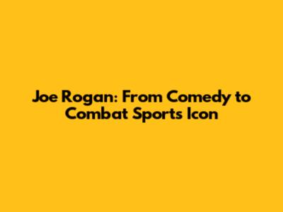 Joe Rogan: From Comedy to Combat Sports Icon