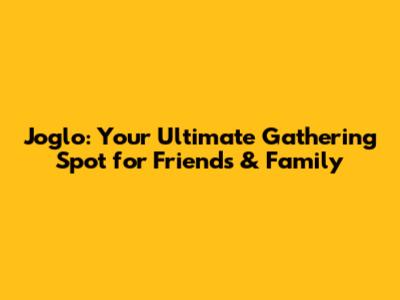 Joglo: Your Ultimate Gathering Spot for Friends & Family