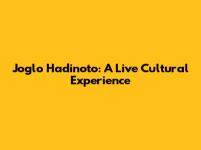 Joglo Hadinoto: A Live Cultural Experience