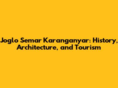 Joglo Semar Karanganyar: History, Architecture, and Tourism