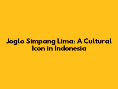 Joglo Simpang Lima: A Cultural Icon in Indonesia