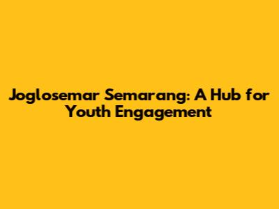 Joglosemar Semarang: A Hub for Youth Engagement