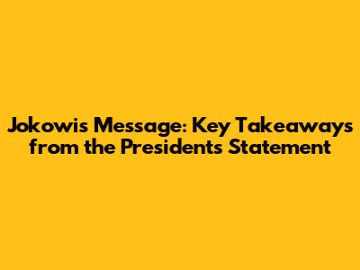 Jokowi's Message: Key Takeaways from the President's Statement