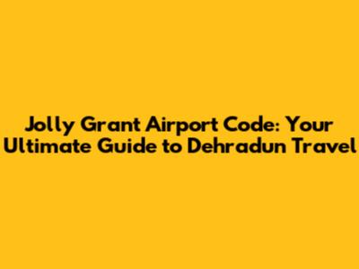 Jolly Grant Airport Code: Your Ultimate Guide to Dehradun Travel