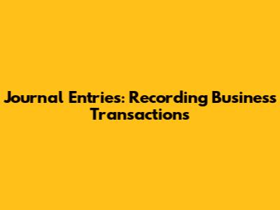 Journal Entries: Recording Business Transactions