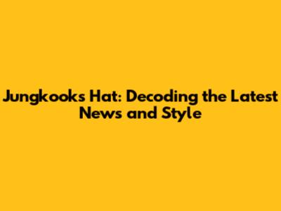 Jungkook's Hat: Decoding the Latest News and Style