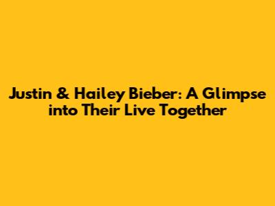 Justin & Hailey Bieber: A Glimpse into Their Live Together