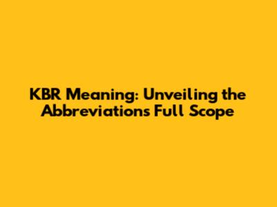 KBR Meaning: Unveiling the Abbreviation's Full Scope