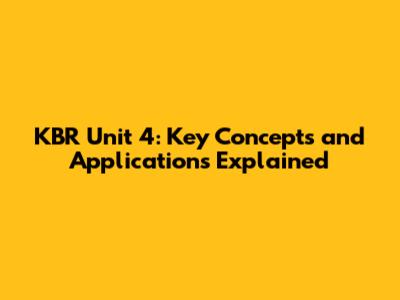 KBR Unit 4: Key Concepts and Applications Explained