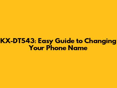 KX-DT543: Easy Guide to Changing Your Phone Name