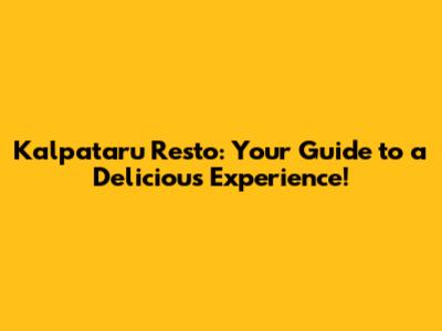 Kalpataru Resto: Your Guide to a Delicious Experience!