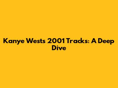 Kanye West's 2001 Tracks: A Deep Dive
