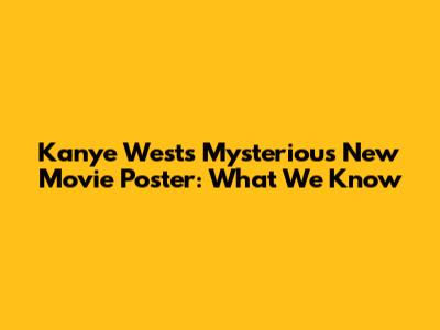 Kanye West's Mysterious New Movie Poster: What We Know