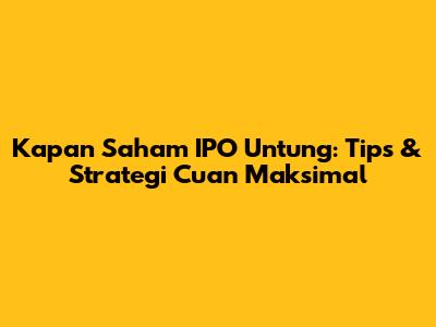 Kapan Saham IPO Untung: Tips & Strategi Cuan Maksimal