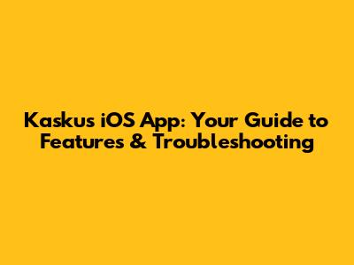 Kaskus iOS App: Your Guide to Features & Troubleshooting