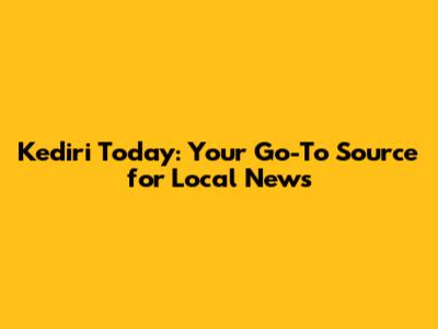 Kediri Today: Your Go-To Source for Local News