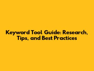 Keyword Tool Guide: Research, Tips, and Best Practices