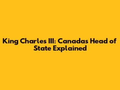 King Charles III: Canada's Head of State Explained