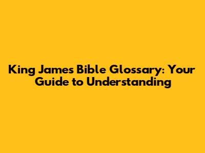 King James Bible Glossary: Your Guide to Understanding