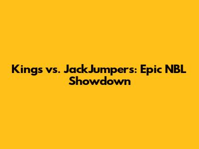 Kings vs. JackJumpers: Epic NBL Showdown