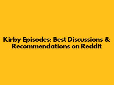 Kirby Episodes: Best Discussions & Recommendations on Reddit