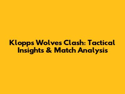 Klopp's Wolves Clash: Tactical Insights & Match Analysis