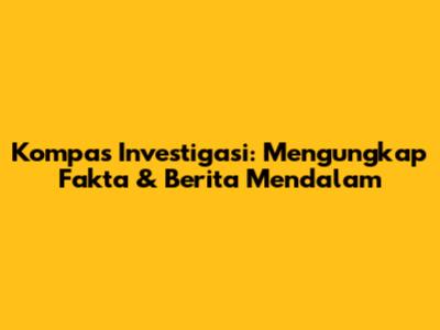 Kompas Investigasi: Mengungkap Fakta & Berita Mendalam