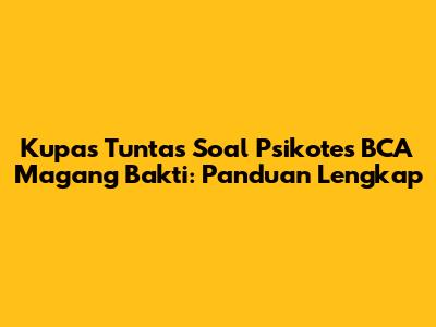 Kupas Tuntas Soal Psikotes BCA Magang Bakti: Panduan Lengkap