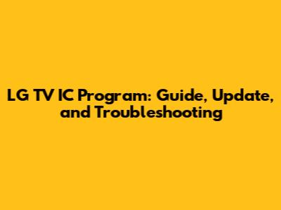 LG TV IC Program: Guide, Update, and Troubleshooting